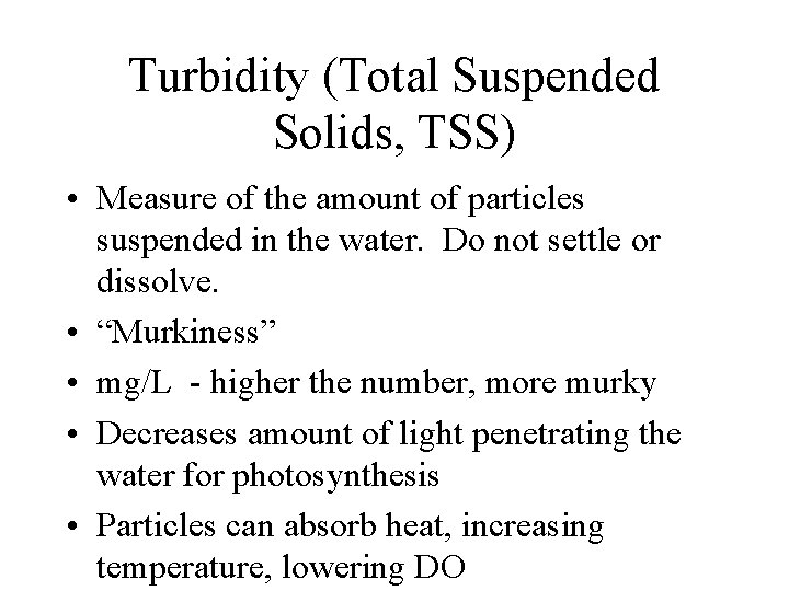 Turbidity (Total Suspended Solids, TSS) • Measure of the amount of particles suspended in