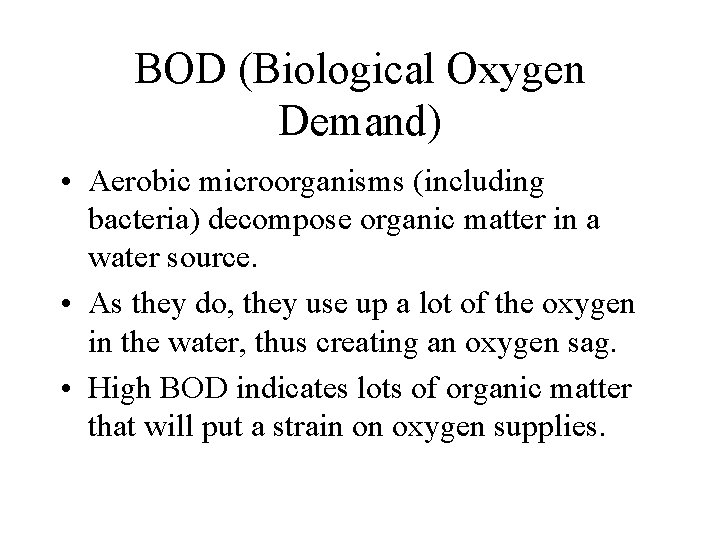 BOD (Biological Oxygen Demand) • Aerobic microorganisms (including bacteria) decompose organic matter in a