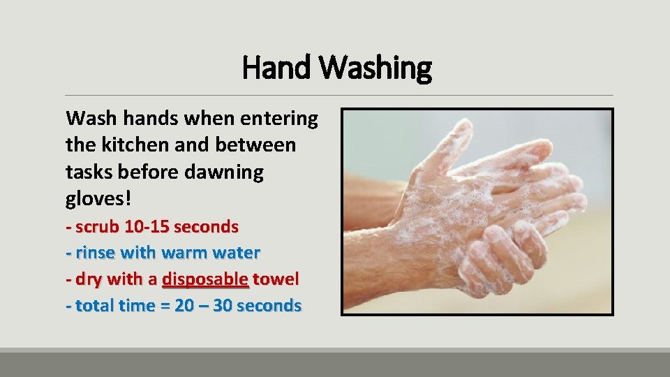 Hand Washing Wash hands when entering the kitchen and between tasks before dawning gloves!