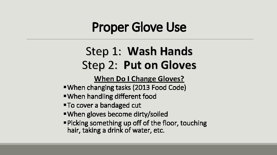 Proper Glove Use Step 1: Wash Hands Step 2: Put on Gloves When Do