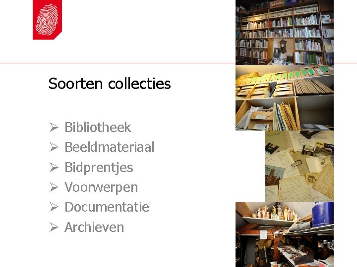 Soorten collecties Ø Ø Ø Bibliotheek Beeldmateriaal Bidprentjes Voorwerpen Documentatie Archieven 