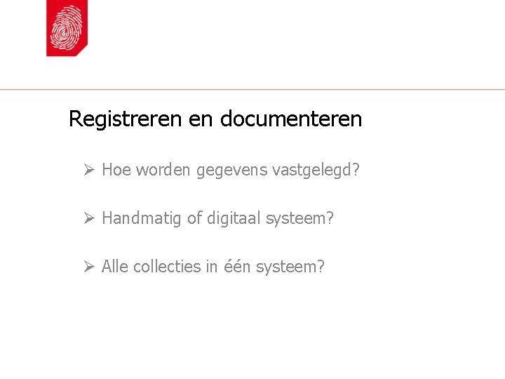 Registreren en documenteren Ø Hoe worden gegevens vastgelegd? Ø Handmatig of digitaal systeem? Ø