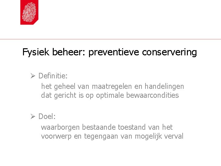 Fysiek beheer: preventieve conservering Ø Definitie: het geheel van maatregelen en handelingen dat gericht