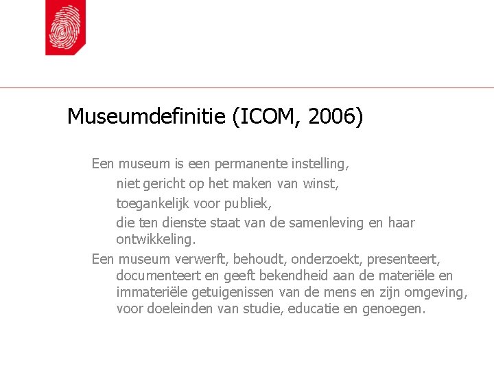 Museumdefinitie (ICOM, 2006) Een museum is een permanente instelling, niet gericht op het maken