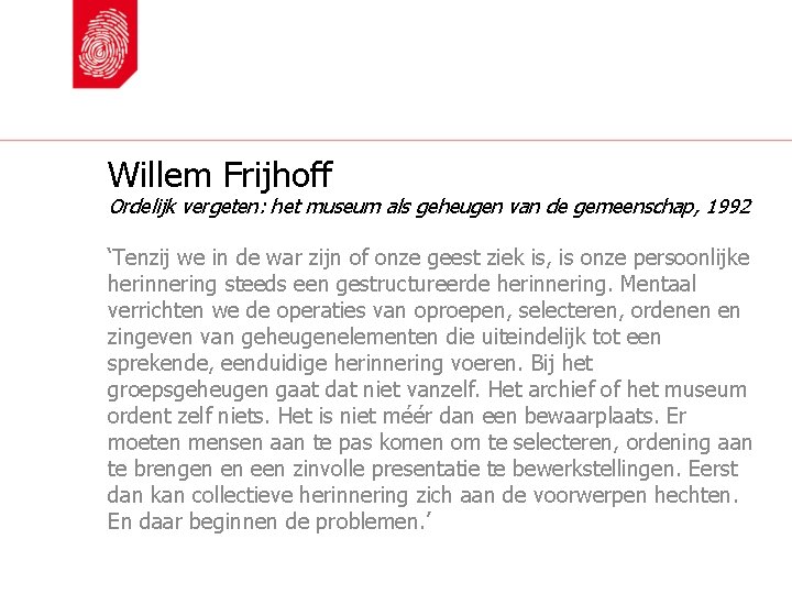 Willem Frijhoff Ordelijk vergeten: het museum als geheugen van de gemeenschap, 1992 ‘Tenzij we