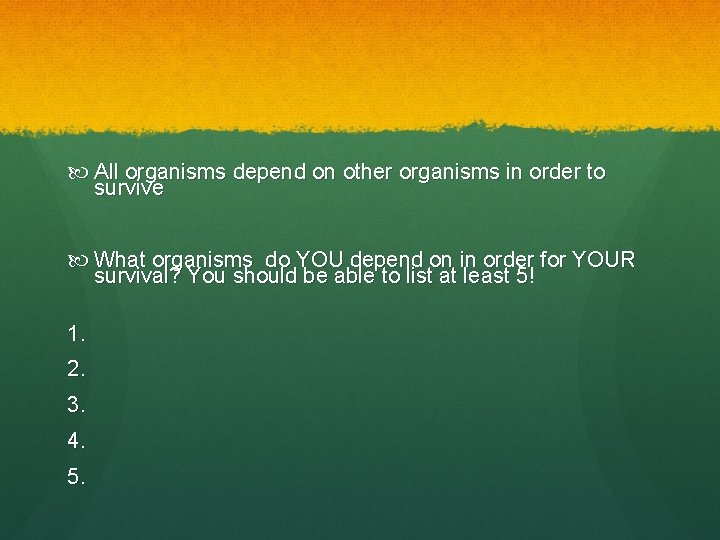  All organisms depend on other organisms in order to survive What organisms do