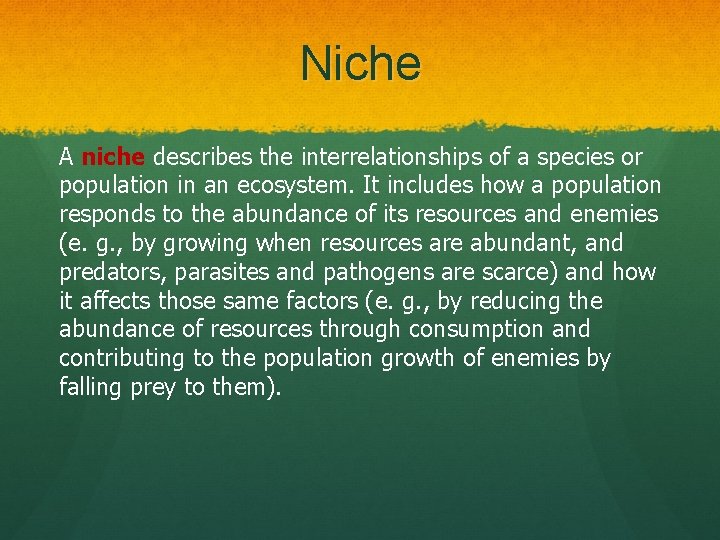 Niche A niche describes the interrelationships of a species or population in an ecosystem.