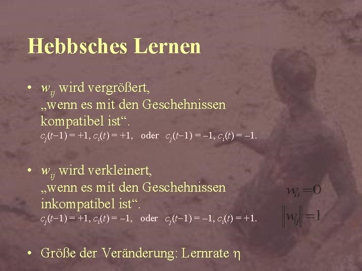 Hebbsches Lernen • wij wird vergrößert, „wenn es mit den Geschehnissen kompatibel ist“. cj(t-1)