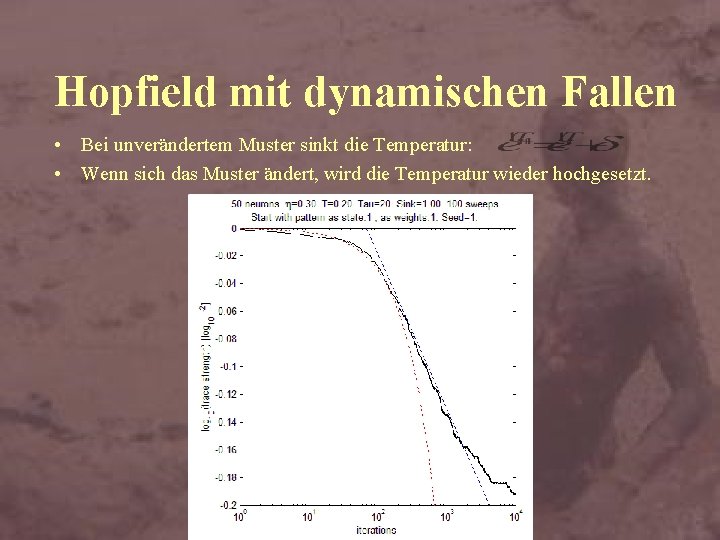 Hopfield mit dynamischen Fallen • Bei unverändertem Muster sinkt die Temperatur: • Wenn sich