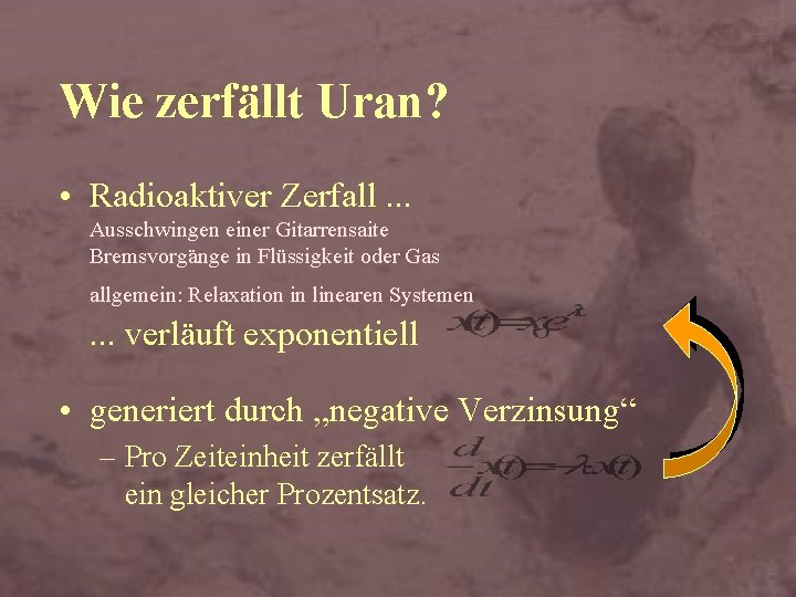 Wie zerfällt Uran? • Radioaktiver Zerfall. . . Ausschwingen einer Gitarrensaite Bremsvorgänge in Flüssigkeit