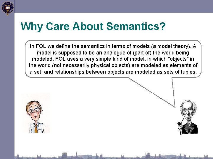 Why Care About Semantics? In FOL we define the semantics in terms of models