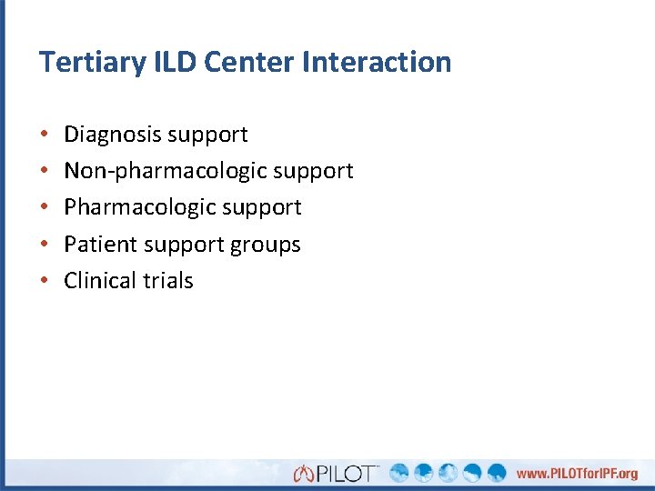 Tertiary ILD Center Interaction • • • Diagnosis support Non-pharmacologic support Patient support groups