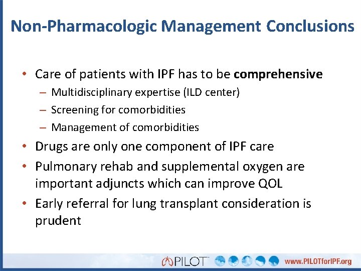 Non-Pharmacologic Management Conclusions • Care of patients with IPF has to be comprehensive –