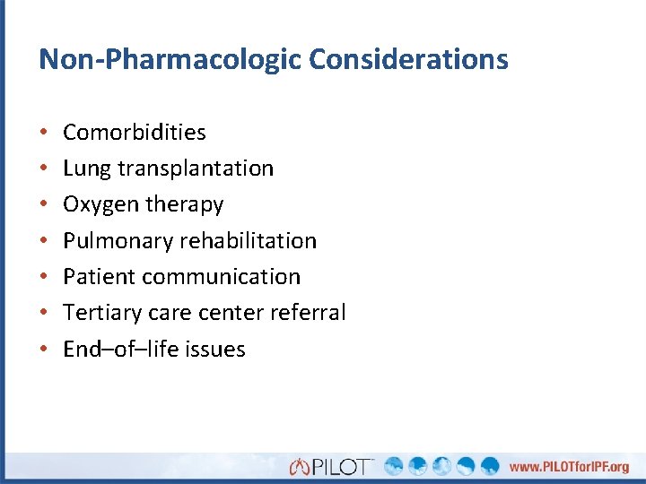 Non-Pharmacologic Considerations • • Comorbidities Lung transplantation Oxygen therapy Pulmonary rehabilitation Patient communication Tertiary