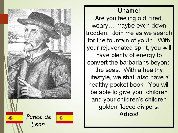 Ponce de Leon Úname! Are you feeling old, tired, weary… maybe even down trodden.