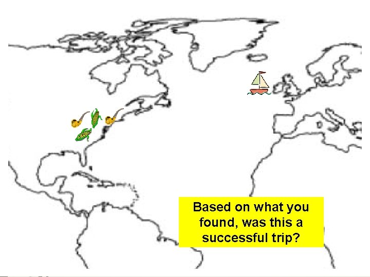 Based on what you found, was this a successful trip? 