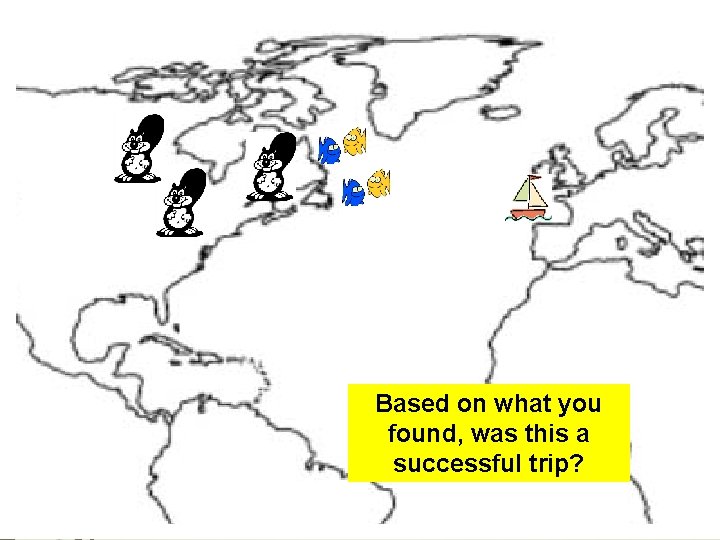 Based on what you found, was this a successful trip? 