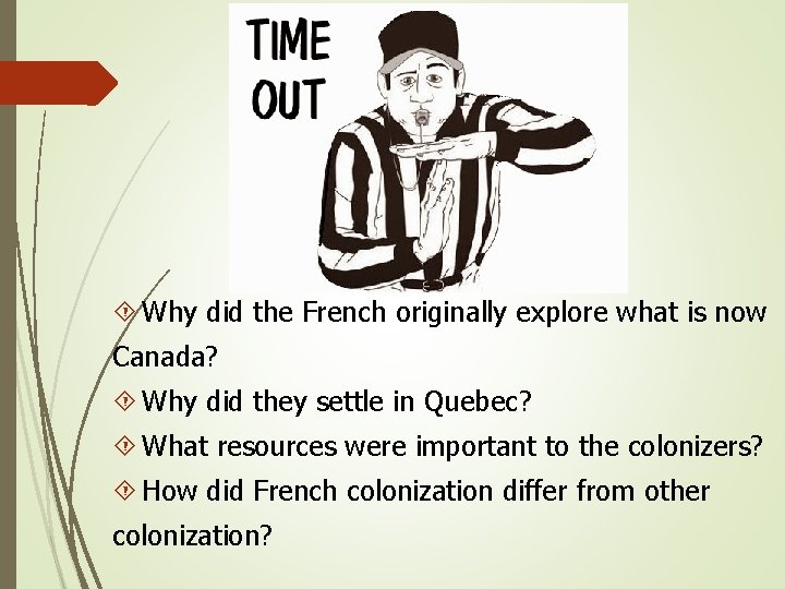  Why did the French originally explore what is now Canada? Why did they
