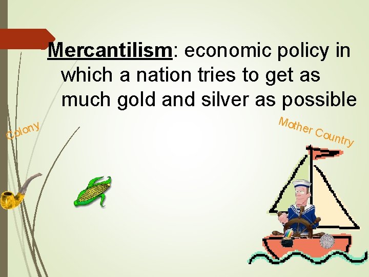 Mercantilism: economic policy in which a nation tries to get as much gold and
