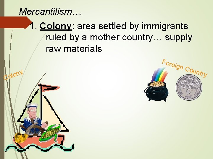 Mercantilism… 1. Colony: area settled by immigrants ruled by a mother country… supply raw