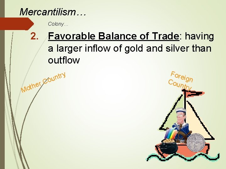 Mercantilism… 1. Colony… 2. Favorable Balance of Trade: having a larger inflow of gold