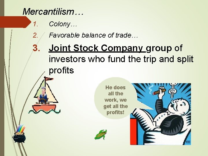 Mercantilism… 1. Colony… 2. Favorable balance of trade… 3. Joint Stock Company group of