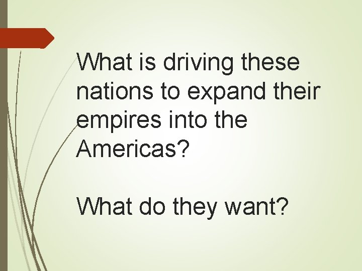 What is driving these nations to expand their empires into the Americas? What do