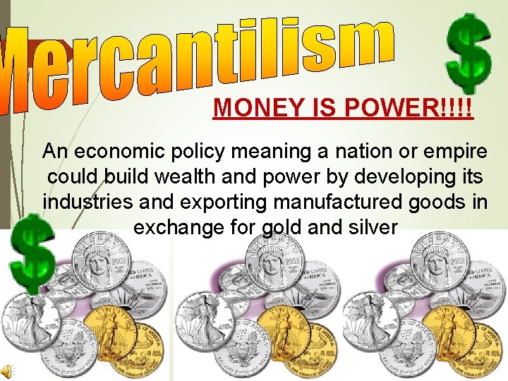 MONEY IS POWER!!!! An economic policy meaning a nation or empire could build wealth