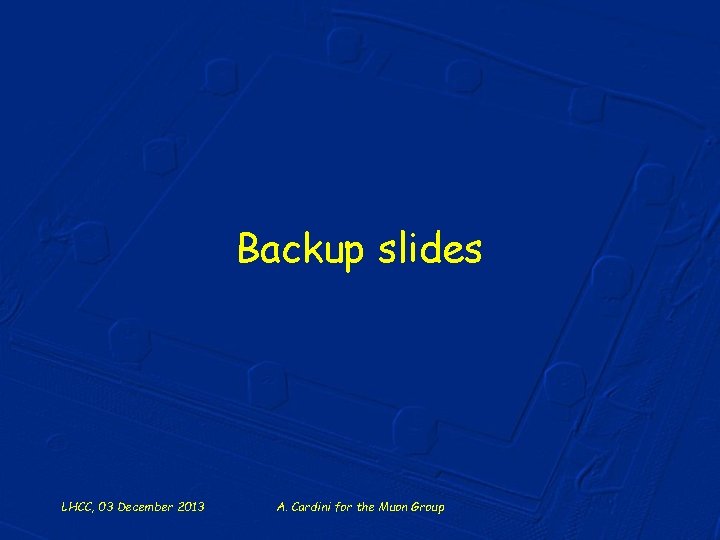 Backup slides LHCC, 03 December 2013 A. Cardini for the Muon Group 