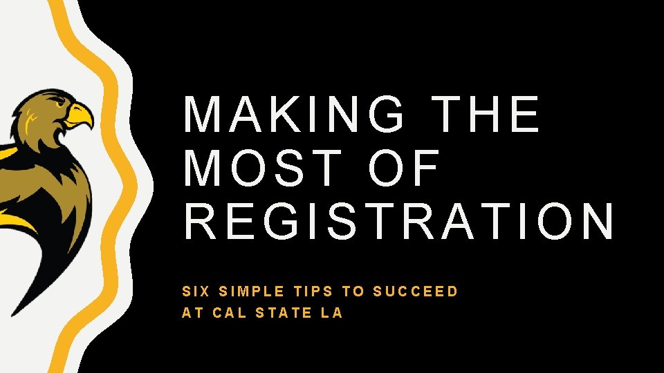 MAKING THE MOST OF REGISTRATION SIX SIMPLE TIPS TO SUCCEED AT CAL STATE LA