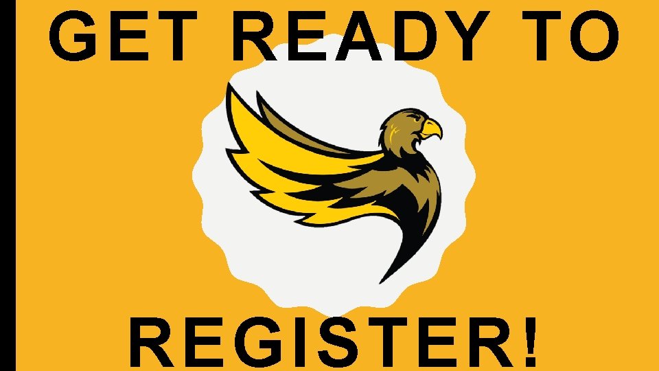 GET READY TO REGISTER! 