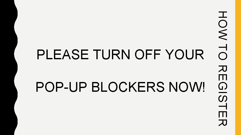 POP-UP BLOCKERS NOW! HOW TO REGISTER PLEASE TURN OFF YOUR 