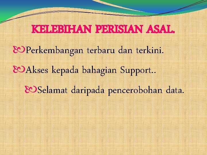 KELEBIHAN PERISIAN ASAL. Perkembangan terbaru dan terkini. Akses kepada bahagian Support. . Selamat daripada