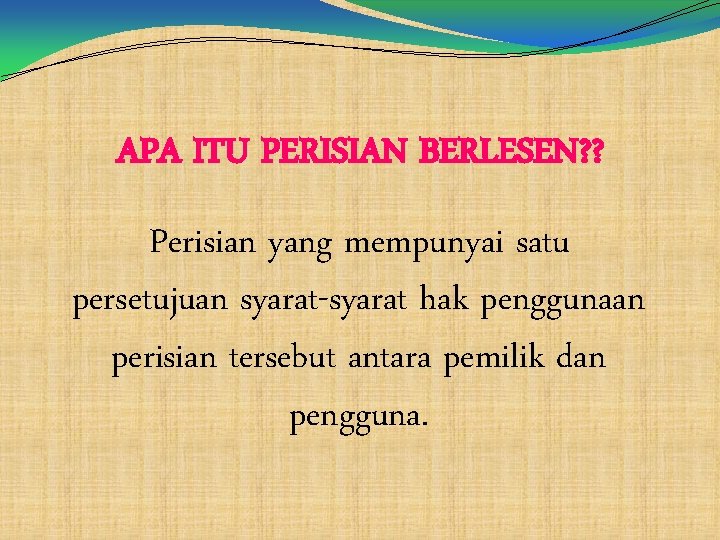 APA ITU PERISIAN BERLESEN? ? Perisian yang mempunyai satu persetujuan syarat-syarat hak penggunaan perisian