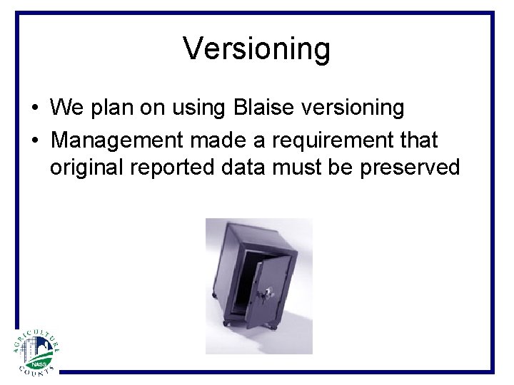 Versioning • We plan on using Blaise versioning • Management made a requirement that