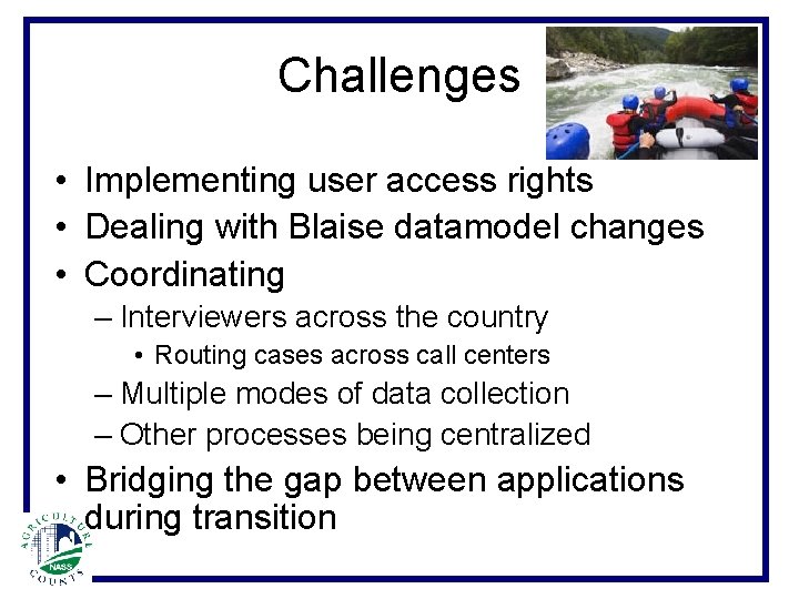 Challenges • Implementing user access rights • Dealing with Blaise datamodel changes • Coordinating