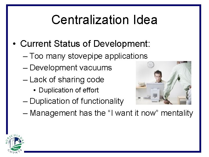 Centralization Idea • Current Status of Development: – Too many stovepipe applications – Development