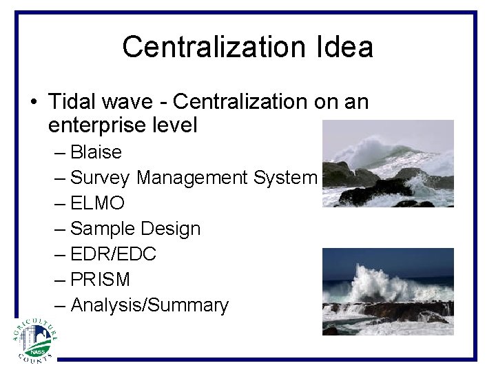 Centralization Idea • Tidal wave - Centralization on an enterprise level – Blaise –