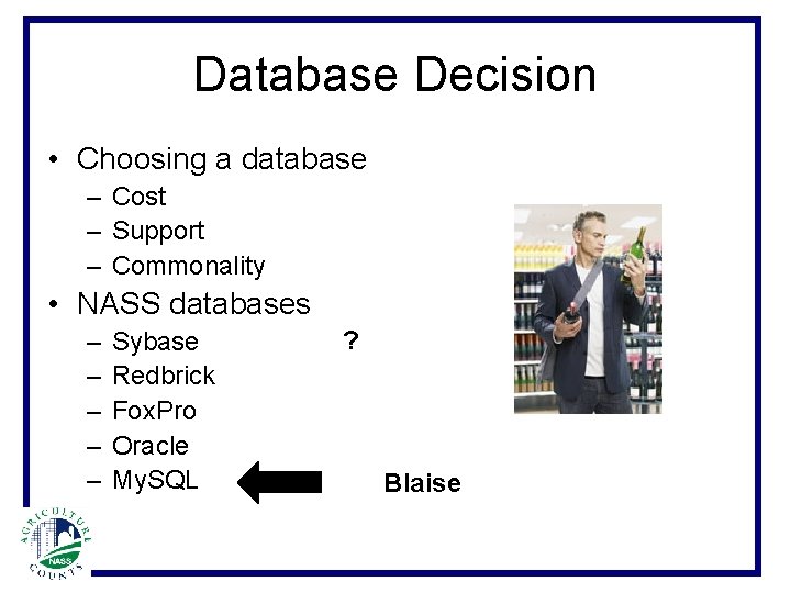 Database Decision • Choosing a database – Cost – Support – Commonality • NASS