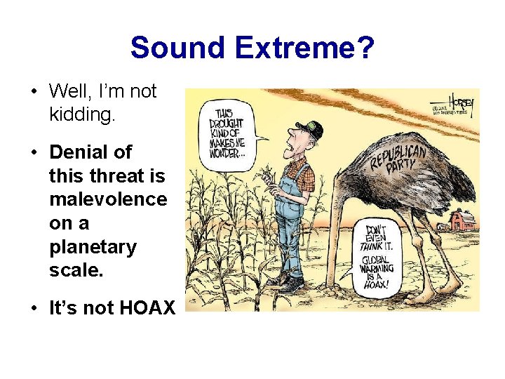 Sound Extreme? • Well, I’m not kidding. • Denial of this threat is malevolence