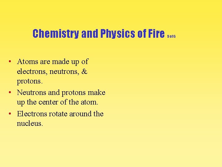 Chemistry and Physics of Fire • Atoms are made up of electrons, neutrons, &