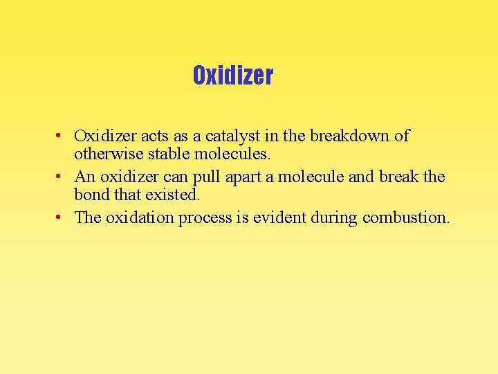 Oxidizer • Oxidizer acts as a catalyst in the breakdown of otherwise stable molecules.