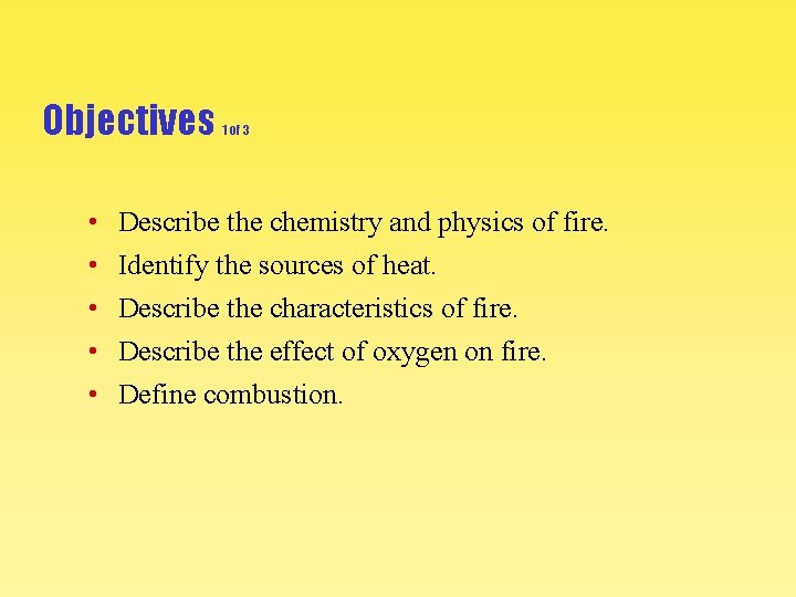 Objectives • • • 1 of 3 Describe the chemistry and physics of fire.