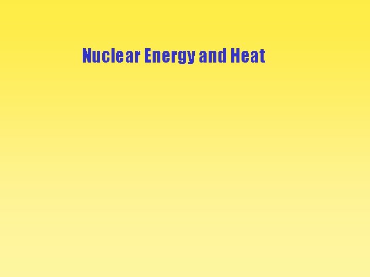 Nuclear Energy and Heat 