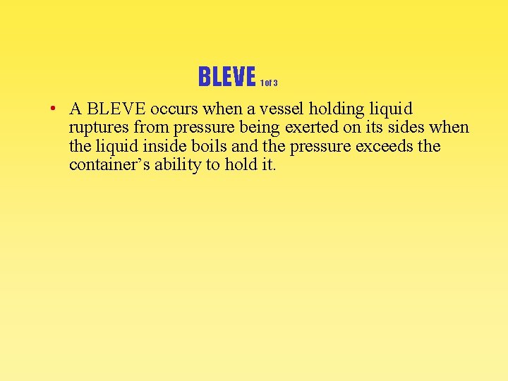 BLEVE 1 of 3 • A BLEVE occurs when a vessel holding liquid ruptures