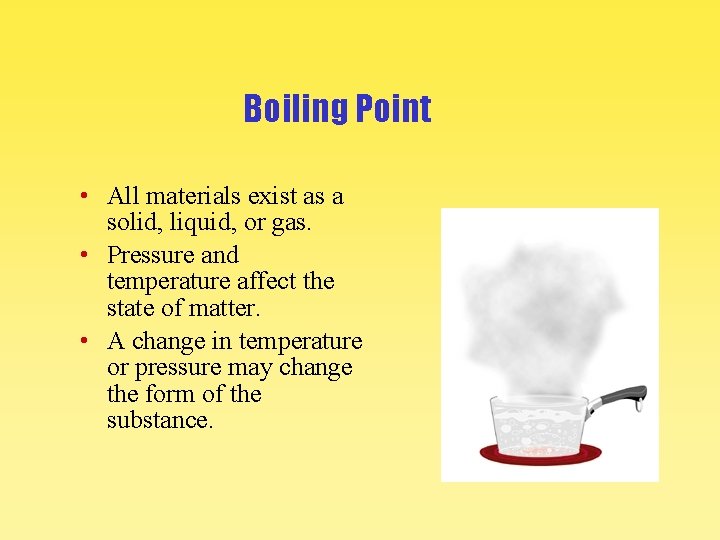 Boiling Point • All materials exist as a solid, liquid, or gas. • Pressure