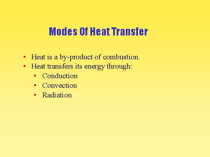 Modes Of Heat Transfer • Heat is a by-product of combustion. • Heat transfers