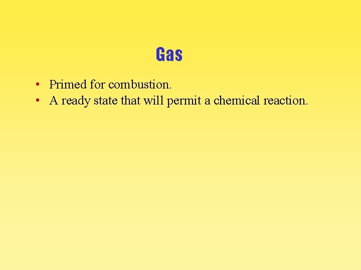 Gas • Primed for combustion. • A ready state that will permit a chemical