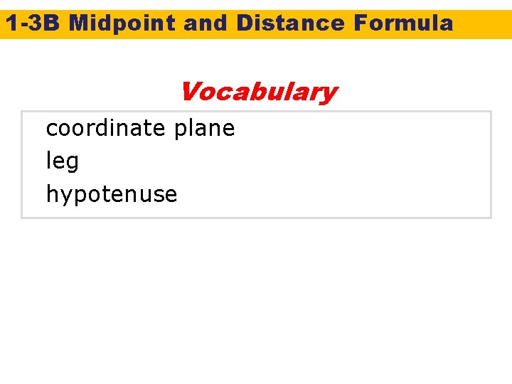 1 -3 B Midpoint and Distance Formula Vocabulary coordinate plane leg hypotenuse 