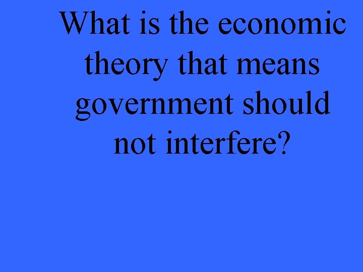 What is the economic theory that means government should not interfere? 